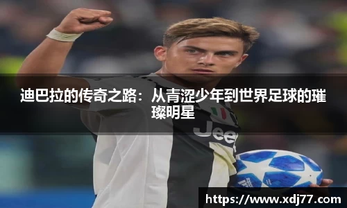 迪巴拉的传奇之路：从青涩少年到世界足球的璀璨明星