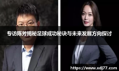 专访陈芳揭秘足球成功秘诀与未来发展方向探讨